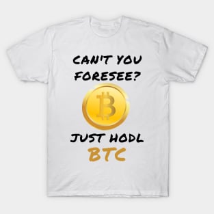 Can't you foresee? Just hodl btc T-Shirt